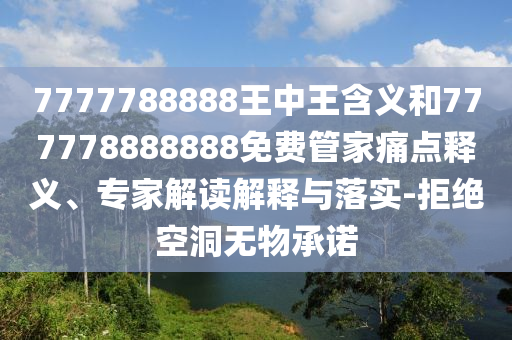 7777788888王中王含義和777778888888免費管家痛點釋義、專家解讀解釋與落實-拒絕空洞無物承諾