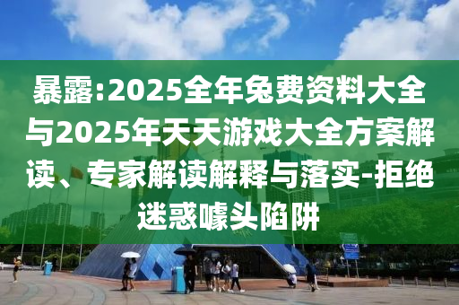 暴露:2025全年兔費資料大全與2025年天天游戲大全方案解讀、專家解讀解釋與落實-拒絕迷惑噱頭陷阱